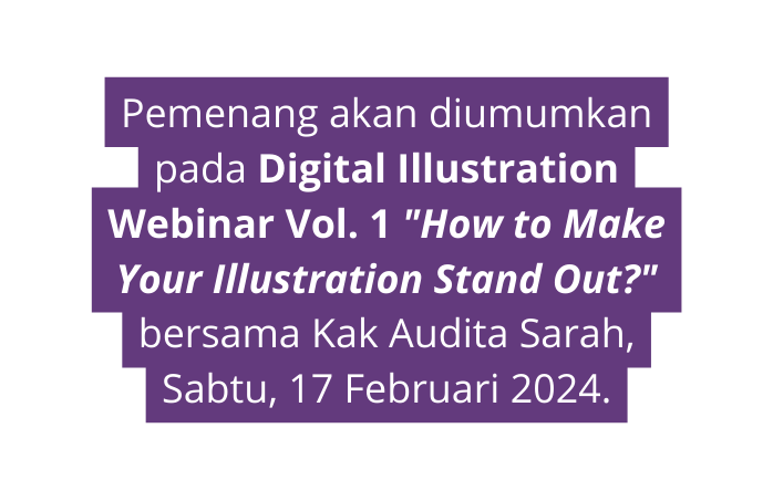 Pemenang akan diumumkan pada Digital Illustration Webinar Vol 1 How to Make Your Illustration Stand Out bersama Kak Audita Sarah Sabtu 17 Februari 2024