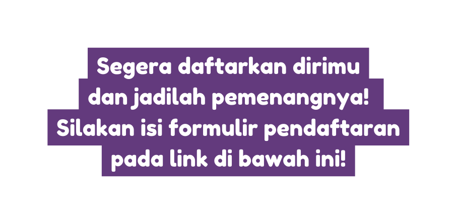Segera daftarkan dirimu dan jadilah pemenangnya Silakan isi formulir pendaftaran pada link di bawah ini