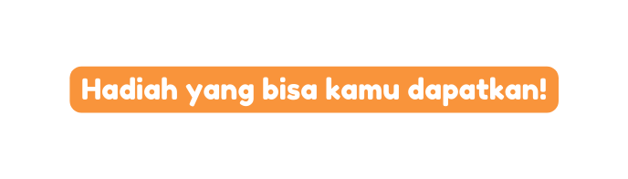Hadiah yang bisa kamu dapatkan